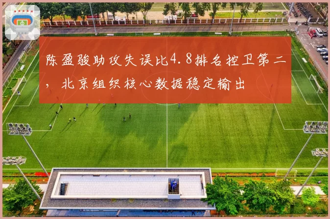 陈盈骏助攻失误比4.8排名控卫第二,北京组织核心数据稳定输出